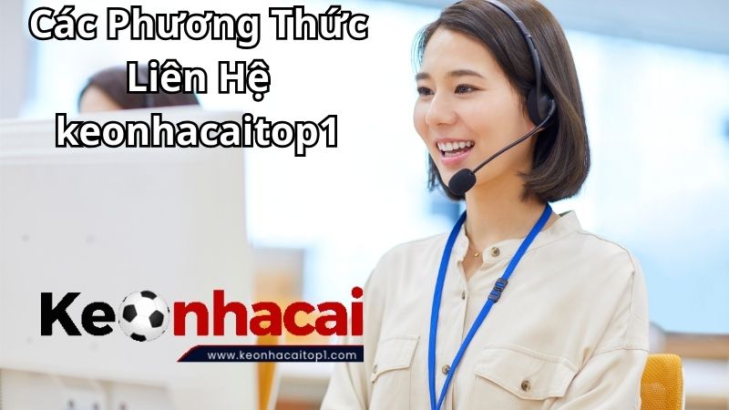 Các Phương Thức Liên Hệ keonhacaitop1 Nhanh Chóng