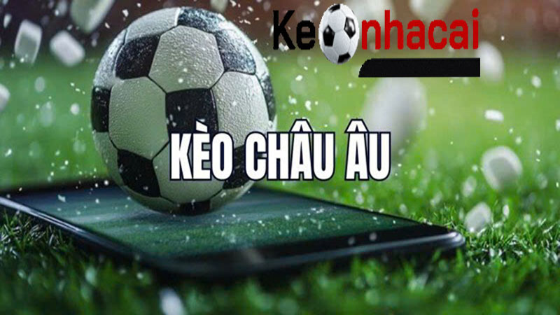 Kèo Châu Âu Siêu Chuẩn Trên Keonhacai