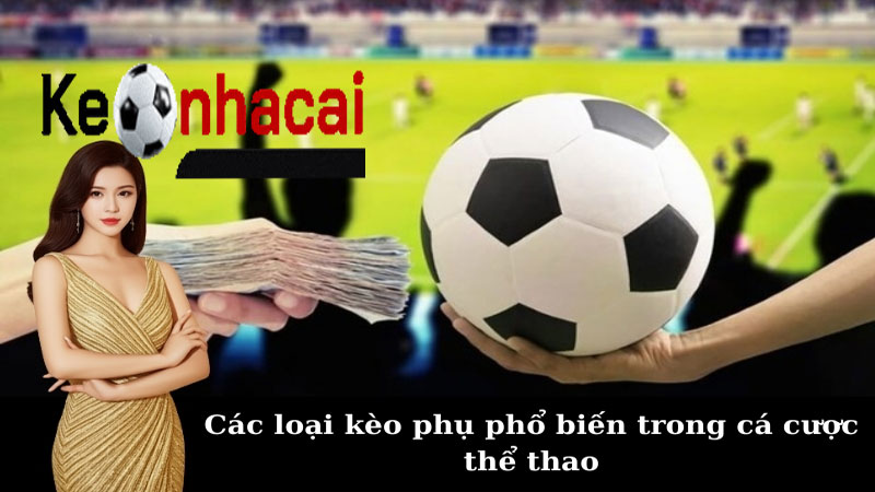 Các Loại Kèo Phụ Hấp Dẫn Được Keonhacai Cập Nhật Chuẩn Nhất