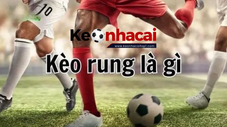 Kèo rung là gì? là một bet thủ nên biết đến
